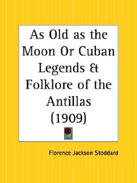 portada as old as the moon or cuban legends and folklore of the antillas (en Inglés)