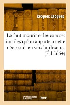 portada Le faut mourir et les excuses inutiles qu'on apporte à cette nécessité, le tout en vers burlesques (in French)