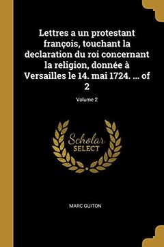 portada Lettres a Un Protestant François, Touchant La Declaration Du Roi Concernant La Religion, Donnée À Versailles Le 14. Mai 1724. ... of 2; Volume 2 (en Francés)