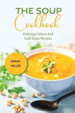portada The Soup Cookbook: Delicious Warm and Cold Soup Recipes (en Inglés)