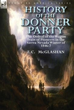 portada history of the donner party: the ordeal of the wagon train of pioneers in the sierra nevada winter of 1846-7 (in English)