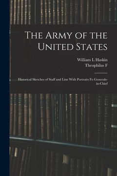 portada The Army of the United States: Historical Sketches of Staff and Line With Portraits fo Generals-in-chief (en Inglés)