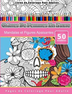 portada Livres de Coloriage Pour Adultes Crânes De Femmes En Sucre: Mandalas et Figures Apaisantes Pages de Coloriage Pour Adulte (en Francés)