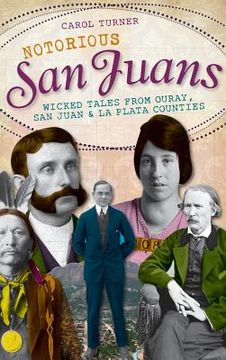 portada Notorious San Juans: Wicked Tales from Ouray, San Juan & La Plata Counties (en Inglés)