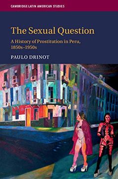 portada The Sexual Question: A History of Prostitution in Peru, 1850S–1950S (Cambridge Latin American Studies) (en Inglés)