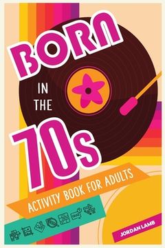 portada Born in the 70s Activity Book for Adults: Mixed Puzzle Book for Adults about Growing Up in the 70s and 80s with Trivia, Sudoku, Word Search, Crossword