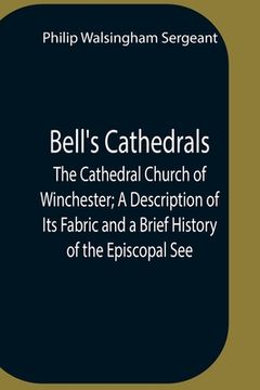 portada Bell'S Cathedrals; The Cathedral Church Of Winchester; A Description Of Its Fabric And A Brief History Of The Episcopal See (in English)