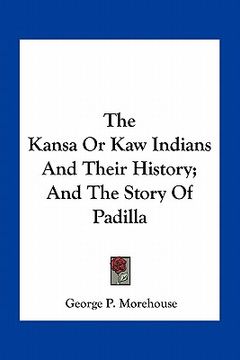 portada the kansa or kaw indians and their history; and the story of padilla