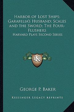 portada harbor of lost ships; garafelia's husband; scales and the sword; the four-flushers: harvard plays second series