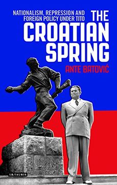 portada The Croatian Spring: Nationalism, Repression and Foreign Policy Under Tito (International Library of Twentieth Century History)