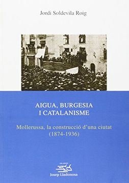 portada Aigua, Burgesia i Catalanisme. Mollerussa, la Construcció D'una Ciutat (1874-1936). (Josep Lladonosa) (in Catalá)