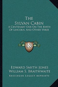 portada the sylvan cabin: a centenary ode on the birth of lincoln, and other verse (en Inglés)