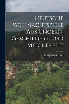 portada Deutsche Weihnachtspiele aus Ungern, Geschildert und Mitgetheilt (en Inglés)