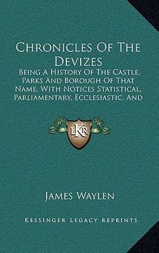 portada chronicles of the devizes: being a history of the castle, parks and borough of that name, with notices statistical, parliamentary, ecclesiastic, (en Inglés)