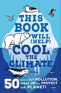 portada This Book Will (Help) Cool the Climate: 50 Ways to cut Pollution, Speak up and Protect our Planet! (en Inglés)