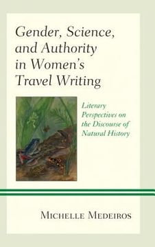 portada Gender, Science, and Authority in Women's Travel Writing: Literary Perspectives on the Discourse of Natural History (in English)