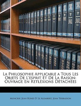 portada La Philosophie Applicable a Tous Les Objets de l'Esprit Et de la Raison: Ouvrage En Retléxions Détachées (in French)