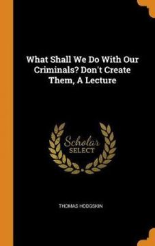 portada What Shall we do With our Criminals? Don't Create Them, a Lecture 