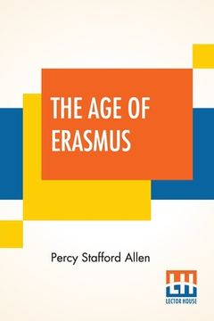 portada The Age Of Erasmus: Lectures Delivered In The Universities Of Oxford And London (en Inglés)