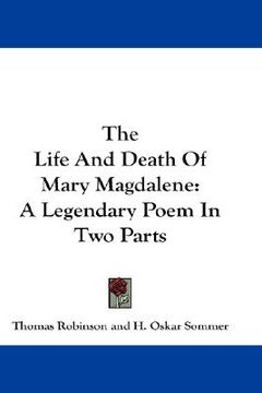 portada the life and death of mary magdalene: a legendary poem in two parts (en Inglés)