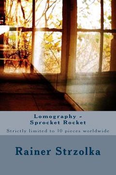 portada Lomography - Sprocket Rocket: Strictly limited to 10 pieces worldwide