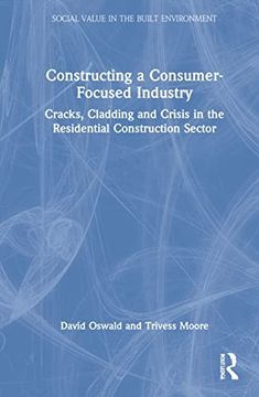 portada Constructing a Consumer-Focused Industry: Cracks, Cladding and Crisis in the Residential Construction Sector (Social Value in the Built Environment) 
