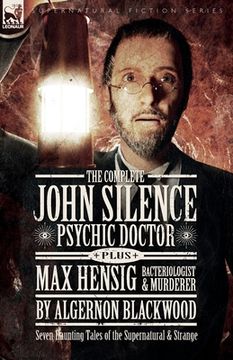 portada The Complete John Silence Psychic Doctor Plus Max Hensig Bacteriologist and Murderer: Seven Haunting Tales of the Supernatural & Strange