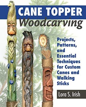 portada Cane Topper Woodcarving: Projects, Patterns, and Essential Techniques for Custom Canes and Walking Sticks (Fox Chapel Publishing) Step-By-Step Instructions and Expert Advice From Lora s. Irish (en Inglés)