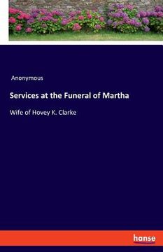portada Services at the Funeral of Martha: Wife of Hovey K. Clarke (en Inglés)