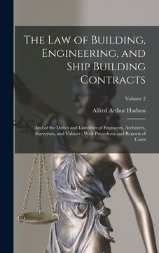 portada The Law of Building, Engineering, and Ship Building Contracts: And of the Duties and Liabilities of Engineers, Architects, Surveyors, and Valuers: Wit (en Inglés)