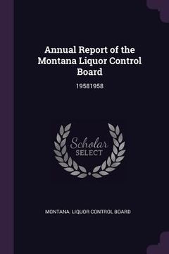 portada Annual Report of the Montana Liquor Control Board: 19581958 (in English)