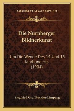 portada Die Nurnberger Bildnerkunst: Um Die Wende Des 14 Und 15 Jahrhunderts (1904) (en Alemán)
