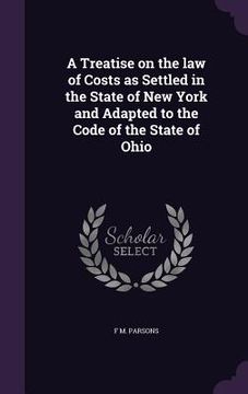 portada A Treatise on the law of Costs as Settled in the State of New York and Adapted to the Code of the State of Ohio (en Inglés)