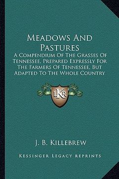portada meadows and pastures: a compendium of the grasses of tennessee, prepared expresslya compendium of the grasses of tennessee, prepared express (en Inglés)
