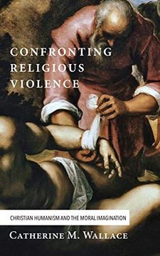 portada Confronting Religious Violence: Christian Humanism and the Moral Imagination (Confronting Fundamentalism) (en Inglés)