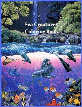 portada Sea Creatures Coloring Book: For Men and Woman with Sea and Underwater Life Featuring Dolphins, Tropical Fish, Amazing Coral Reefs, and Beautiful L