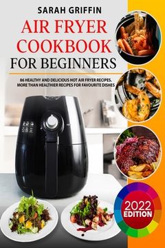 portada Air Fryer Cookbook for Beginners: 86 Healthy and Delicious Hot Air Fryer Recipes. More than Healthier Recipes for Favourite Dishes (en Inglés)