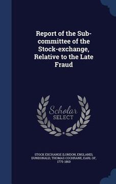 portada Report of the Sub-committee of the Stock-exchange, Relative to the Late Fraud