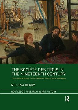 portada The Société des Trois in the Nineteenth Century: The Translocal Artistic Union of Whistler, Fantin-Latour, and Legros (Routledge Research in art History) (en Inglés)
