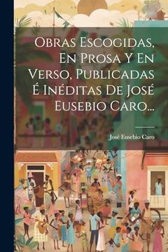portada Obras Escogidas, en Prosa y en Verso, Publicadas é Inéditas de José Eusebio Caro.