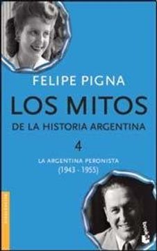 portada 4. Los Mitos de la Historia Argentina. La Argentina Peronista ( 1943 - 1955 )