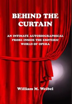 portada Behind the Curtain: An Intimate Autobiographical Probe into the Esoteric World of Opera (en Inglés)