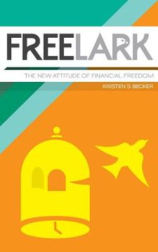 portada Free Lark: The New Attitude Of Financial Freedom (in English)