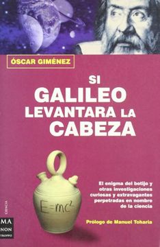 portada Si Galileo Levantara la Cabeza: El Enigma del Botijo y Otras Investigaciones Curiosas y Extravagantes Perpetradas en Nombre de la Ciencia. (Ciencia ma non Troppo)