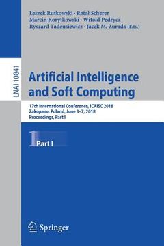 portada Artificial Intelligence and Soft Computing: 17th International Conference, Icaisc 2018, Zakopane, Poland, June 3-7, 2018, Proceedings, Part I (en Inglés)