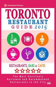 portada Toronto Restaurant Guide 2015: Best Rated Restaurants in Toronto - 500 restaurants, bars and cafés recommended for visitors. (en Inglés)