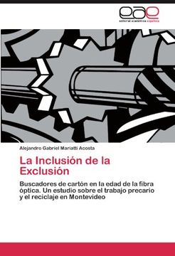portada La Inclusión de la Exclusión: Buscadores de Cartón en la Edad de la Fibra Óptica. Un Estudio sobre el Trabajo Precario y el Reciclaje en Montevideo