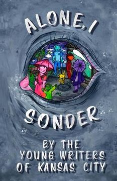 portada Alone, I Sonder: A collection of poetry, short stories, and excerpts by the Young Writers of Kansas City (en Inglés)