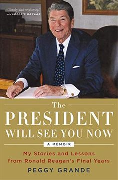 portada The President Will see you Now: My Stories and Lessons From Ronald Reagan's Final Years (en Inglés)