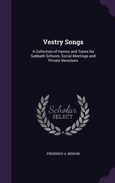 portada Vestry Songs: A Collection of Hymns and Tunes for Sabbath Schools, Social Meetings and Private Devotions (en Inglés)